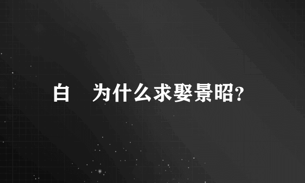 白玦为什么求娶景昭？