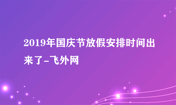 2019年国庆节放假安排时间出来了-飞外网