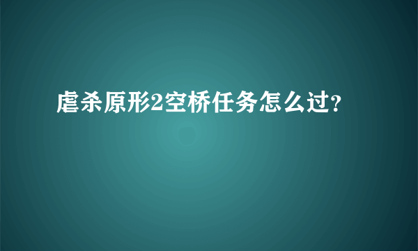 虐杀原形2空桥任务怎么过？