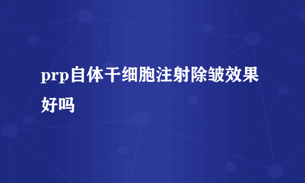 prp自体干细胞注射除皱效果好吗