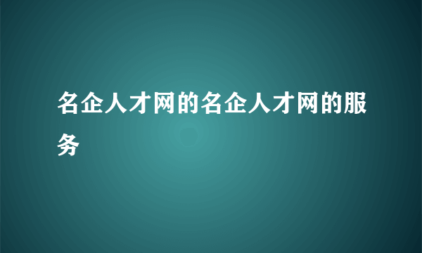 名企人才网的名企人才网的服务