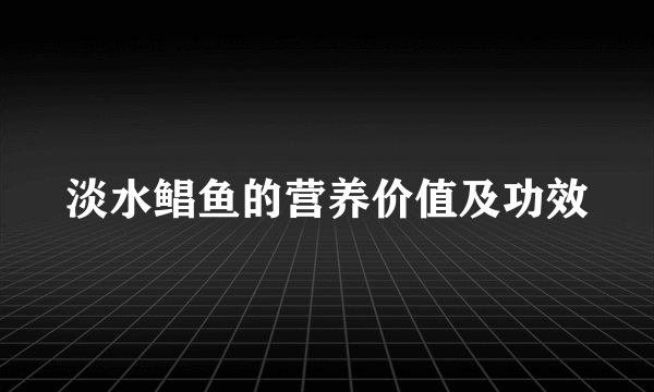 淡水鲳鱼的营养价值及功效