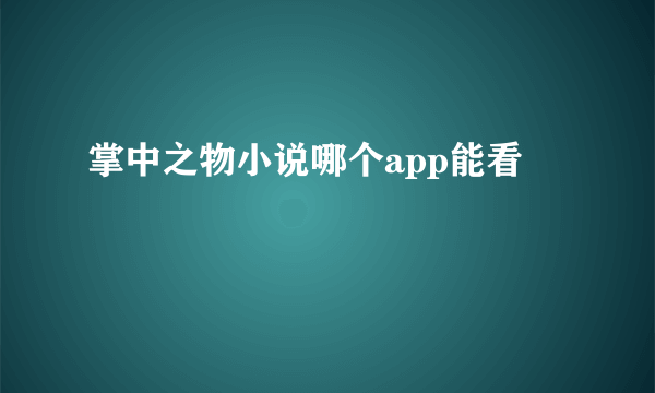 掌中之物小说哪个app能看