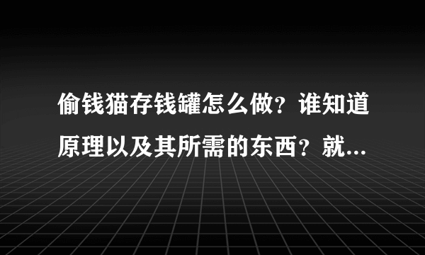 偷钱猫存钱罐怎么做？谁知道原理以及其所需的东西？就是如图那样的盒子怎么做。