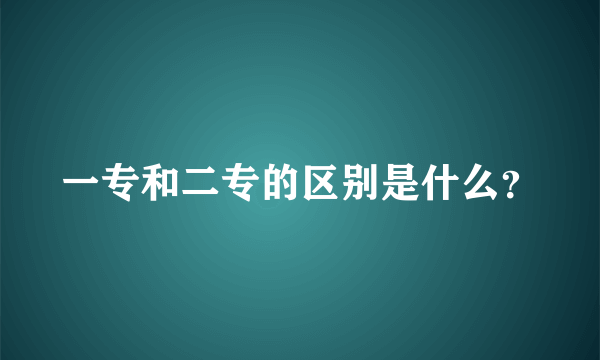 一专和二专的区别是什么？