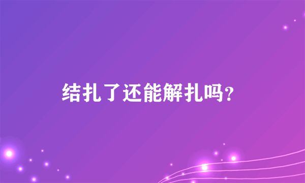 结扎了还能解扎吗？