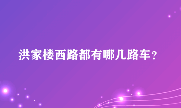 洪家楼西路都有哪几路车？