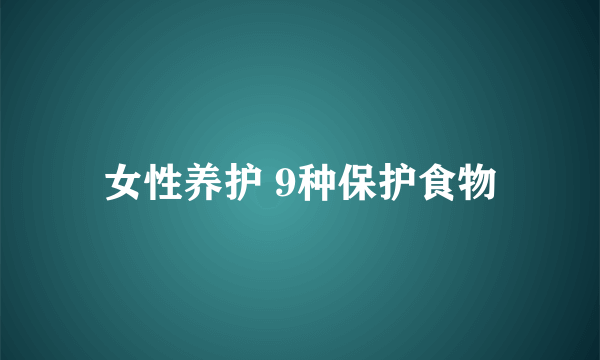 女性养护 9种保护食物