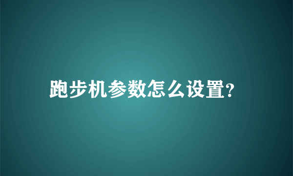 跑步机参数怎么设置？