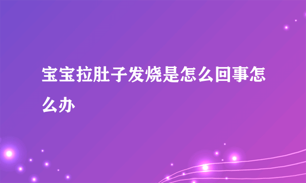 宝宝拉肚子发烧是怎么回事怎么办