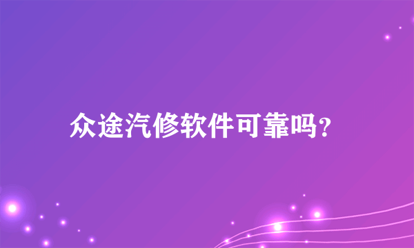 众途汽修软件可靠吗？