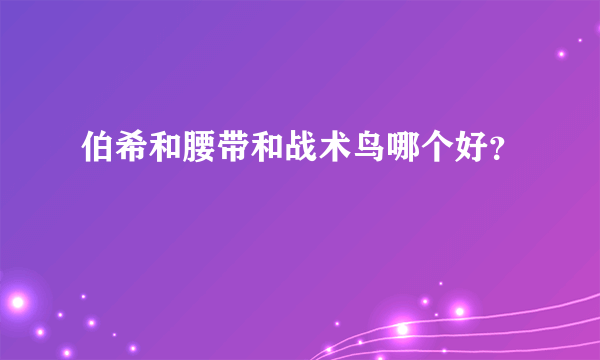 伯希和腰带和战术鸟哪个好？