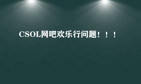 CSOL网吧欢乐行问题！！！