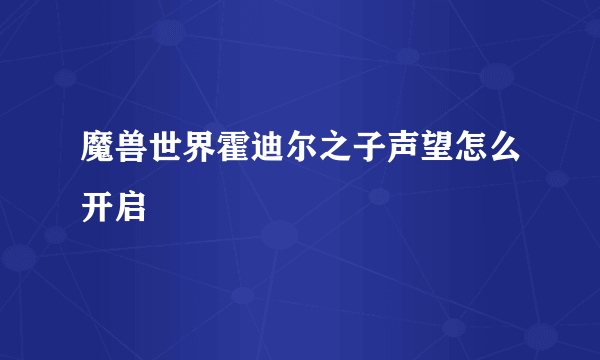 魔兽世界霍迪尔之子声望怎么开启