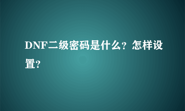 DNF二级密码是什么？怎样设置？