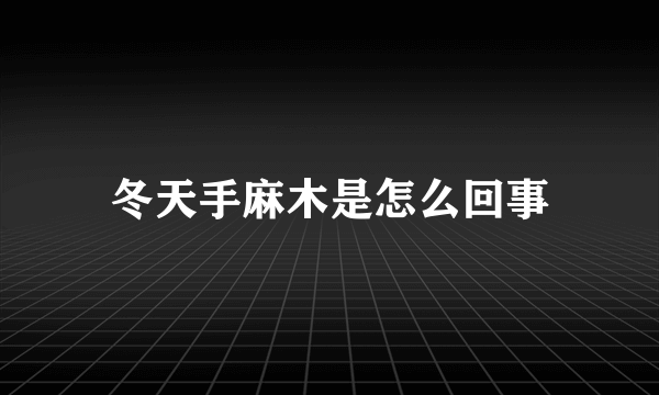 冬天手麻木是怎么回事