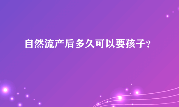 自然流产后多久可以要孩子？