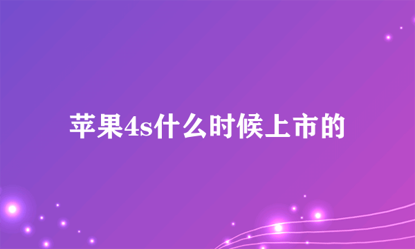 苹果4s什么时候上市的