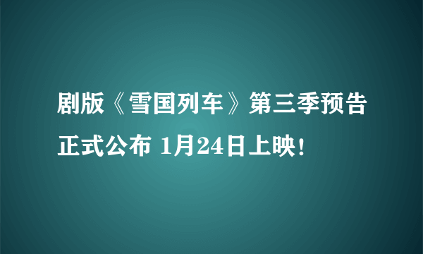 剧版《雪国列车》第三季预告正式公布 1月24日上映！