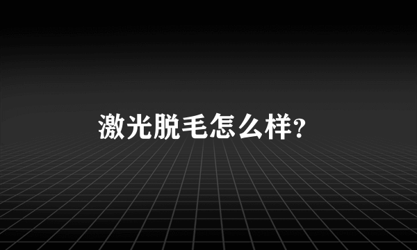 激光脱毛怎么样？