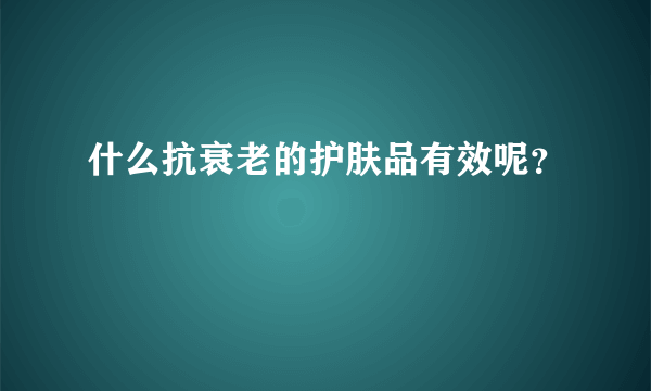 什么抗衰老的护肤品有效呢？