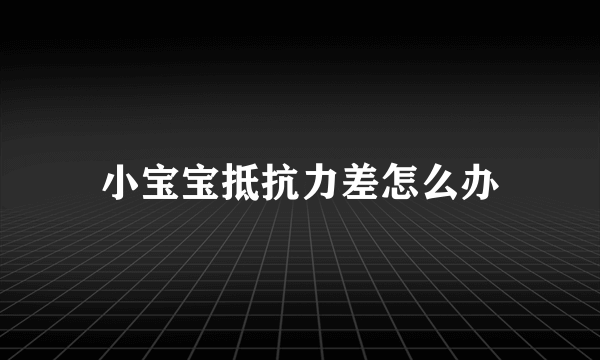 小宝宝抵抗力差怎么办