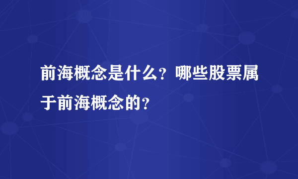 前海概念是什么？哪些股票属于前海概念的？