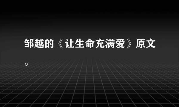 邹越的《让生命充满爱》原文。