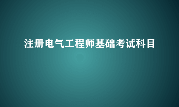 注册电气工程师基础考试科目