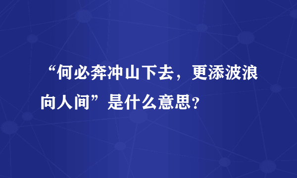 “何必奔冲山下去，更添波浪向人间”是什么意思？