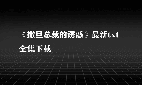 《撒旦总裁的诱惑》最新txt全集下载