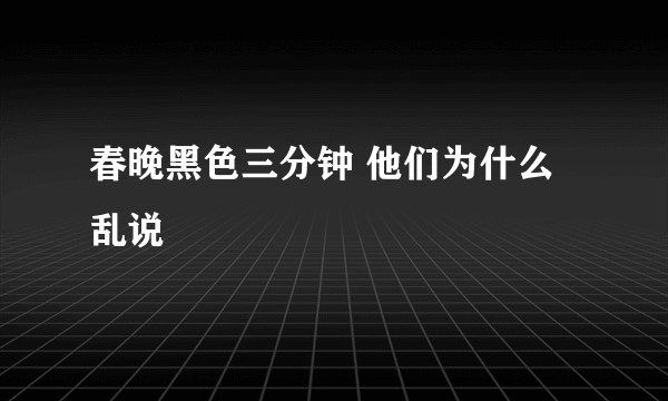 春晚黑色三分钟 他们为什么乱说