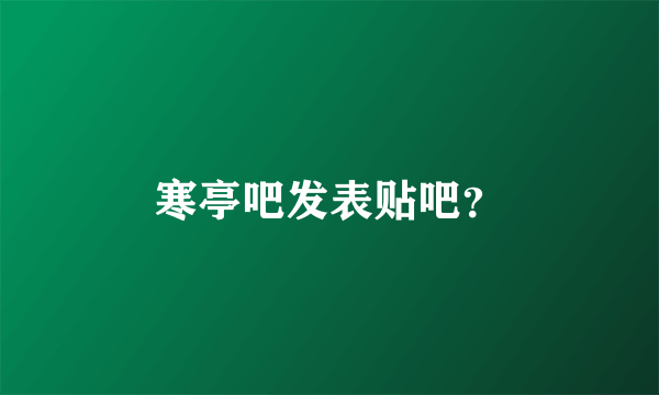 寒亭吧发表贴吧？