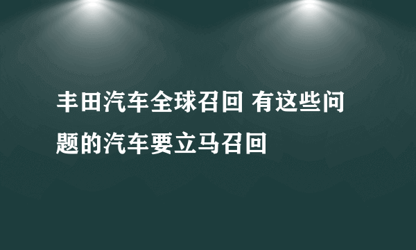 丰田汽车全球召回 有这些问题的汽车要立马召回