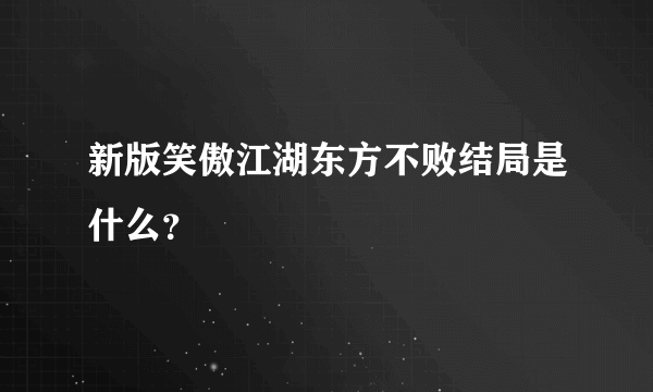 新版笑傲江湖东方不败结局是什么？