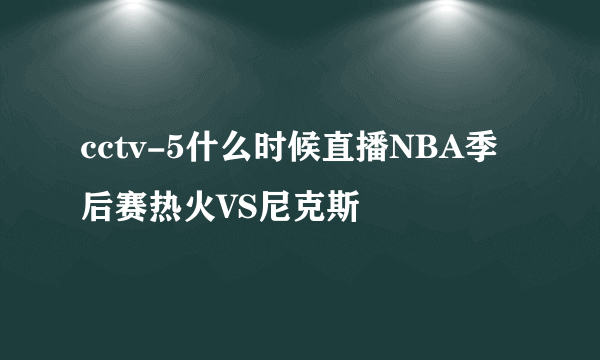 cctv-5什么时候直播NBA季后赛热火VS尼克斯