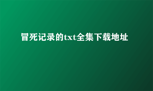 冒死记录的txt全集下载地址