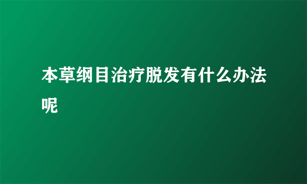 本草纲目治疗脱发有什么办法呢