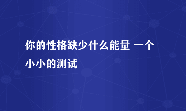 你的性格缺少什么能量 一个小小的测试