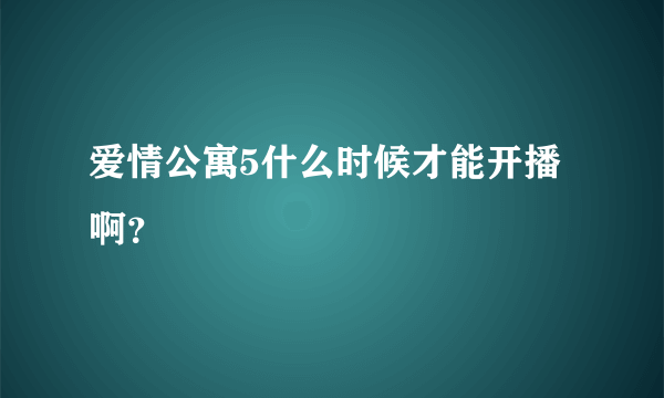 爱情公寓5什么时候才能开播啊？