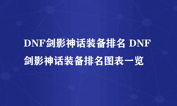 DNF剑影神话装备排名 DNF剑影神话装备排名图表一览