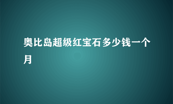 奥比岛超级红宝石多少钱一个月