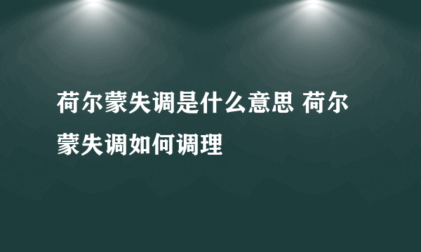 荷尔蒙失调是什么意思 荷尔蒙失调如何调理