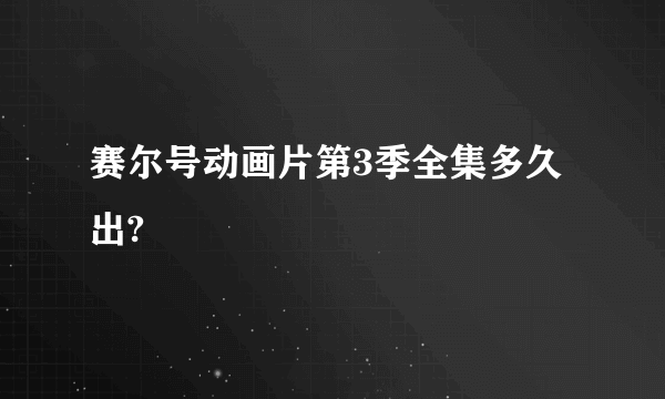 赛尔号动画片第3季全集多久出?