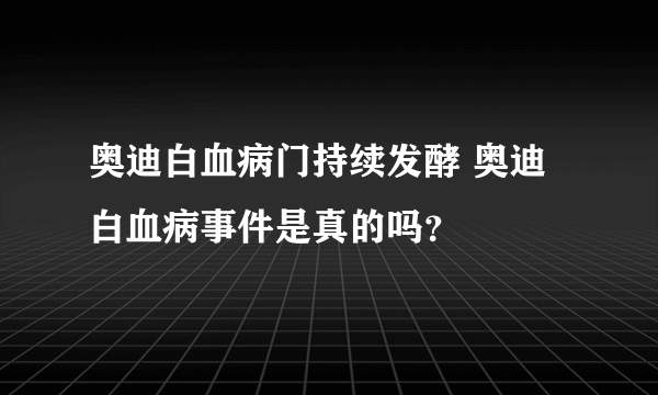 奥迪白血病门持续发酵 奥迪白血病事件是真的吗？