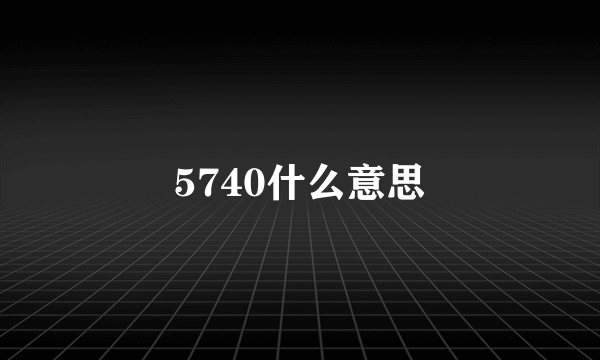 5740什么意思