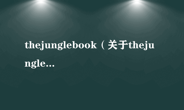 thejunglebook（关于thejunglebook的简介）