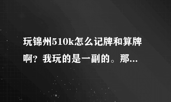 玩锦州510k怎么记牌和算牌啊？我玩的是一副的。那么多牌怎样记住啊？