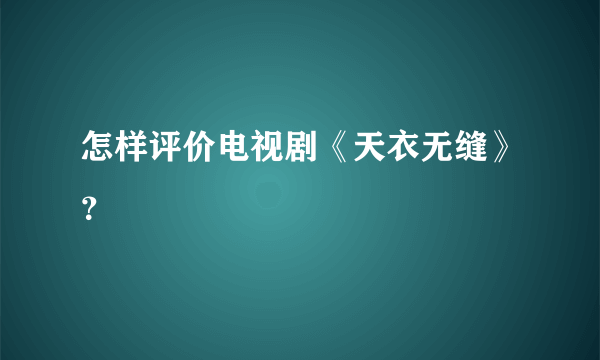 怎样评价电视剧《天衣无缝》？