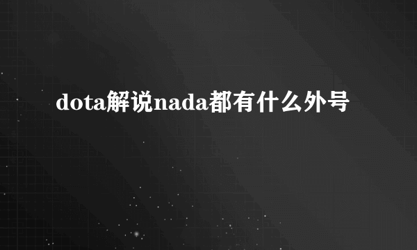 dota解说nada都有什么外号